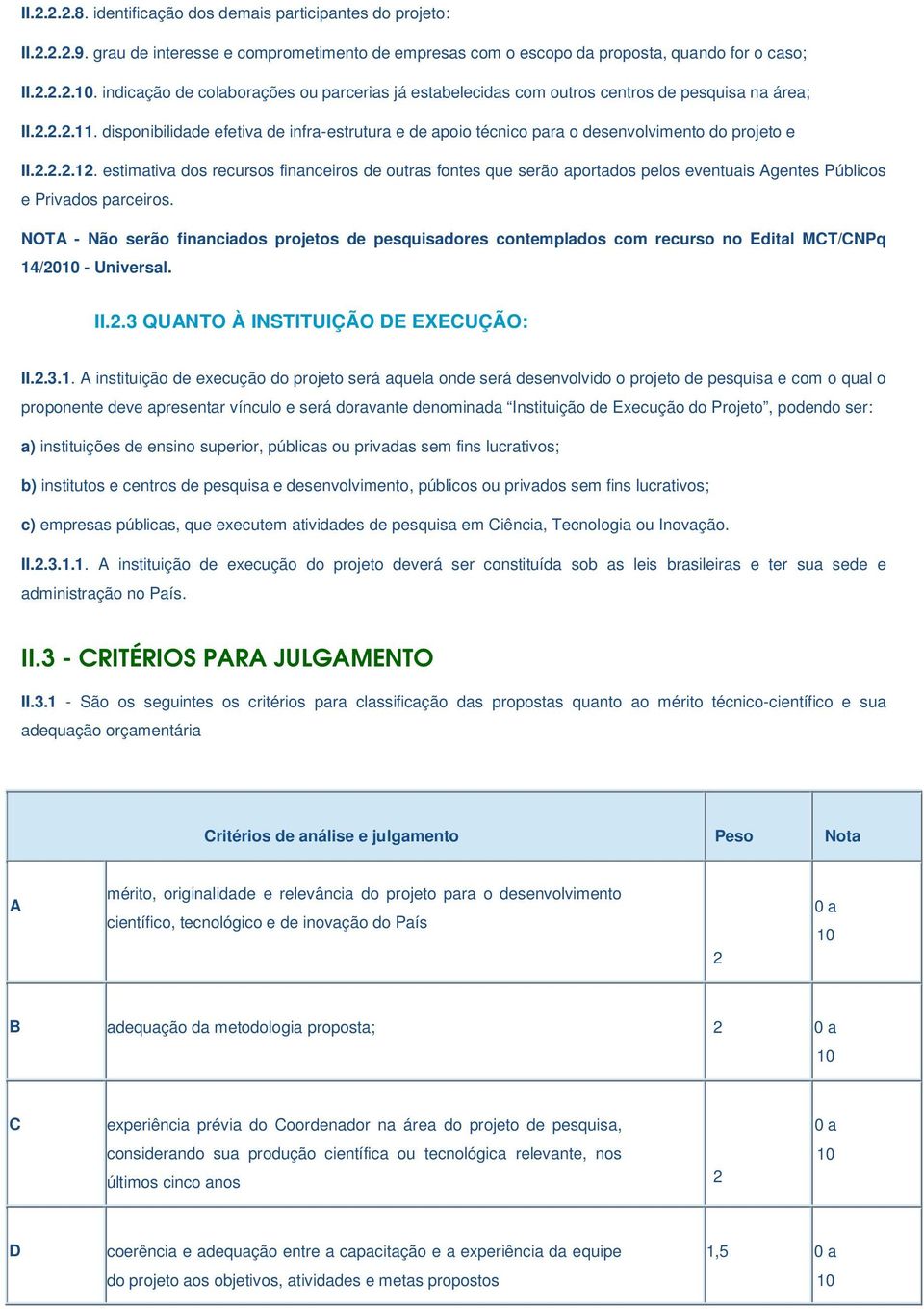 estimativa dos recursos financeiros de outras fontes que serão aportados pelos eventuais Agentes Públicos e Privados parceiros.