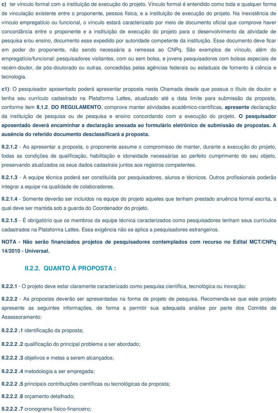 Na inexistência de vínculo empregatício ou funcional, o vínculo estará caracterizado por meio de documento oficial que comprove haver concordância entre o proponente e a instituição de execução do