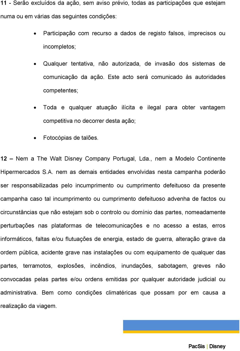 Este acto será comunicado às autoridades competentes; Toda e qualquer atuação ilícita e ilegal para obter vantagem competitiva no decorrer desta ação; Fotocópias de talões.