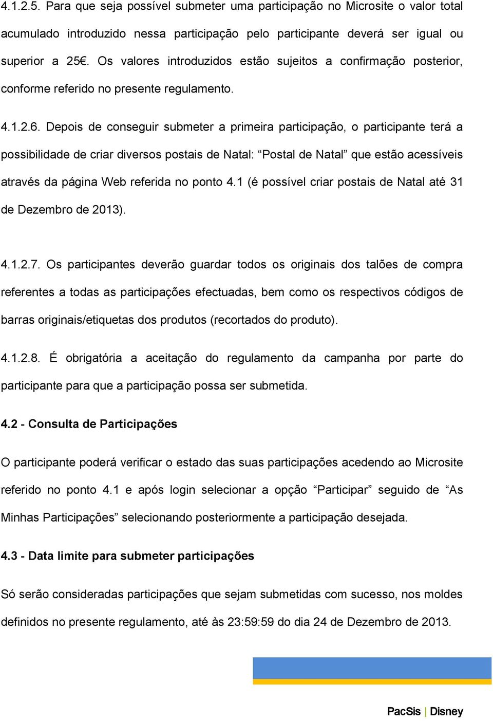 Depois de conseguir submeter a primeira participação, o participante terá a possibilidade de criar diversos postais de Natal: Postal de Natal que estão acessíveis através da página Web referida no