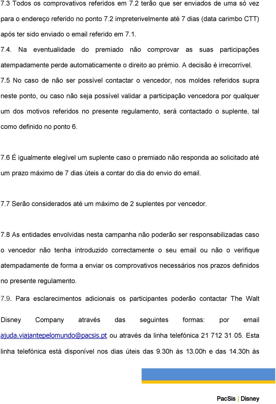 Na eventualidade do premiado não comprovar as suas participações atempadamente perde automaticamente o direito ao prémio. A decisão é irrecorrível. 7.