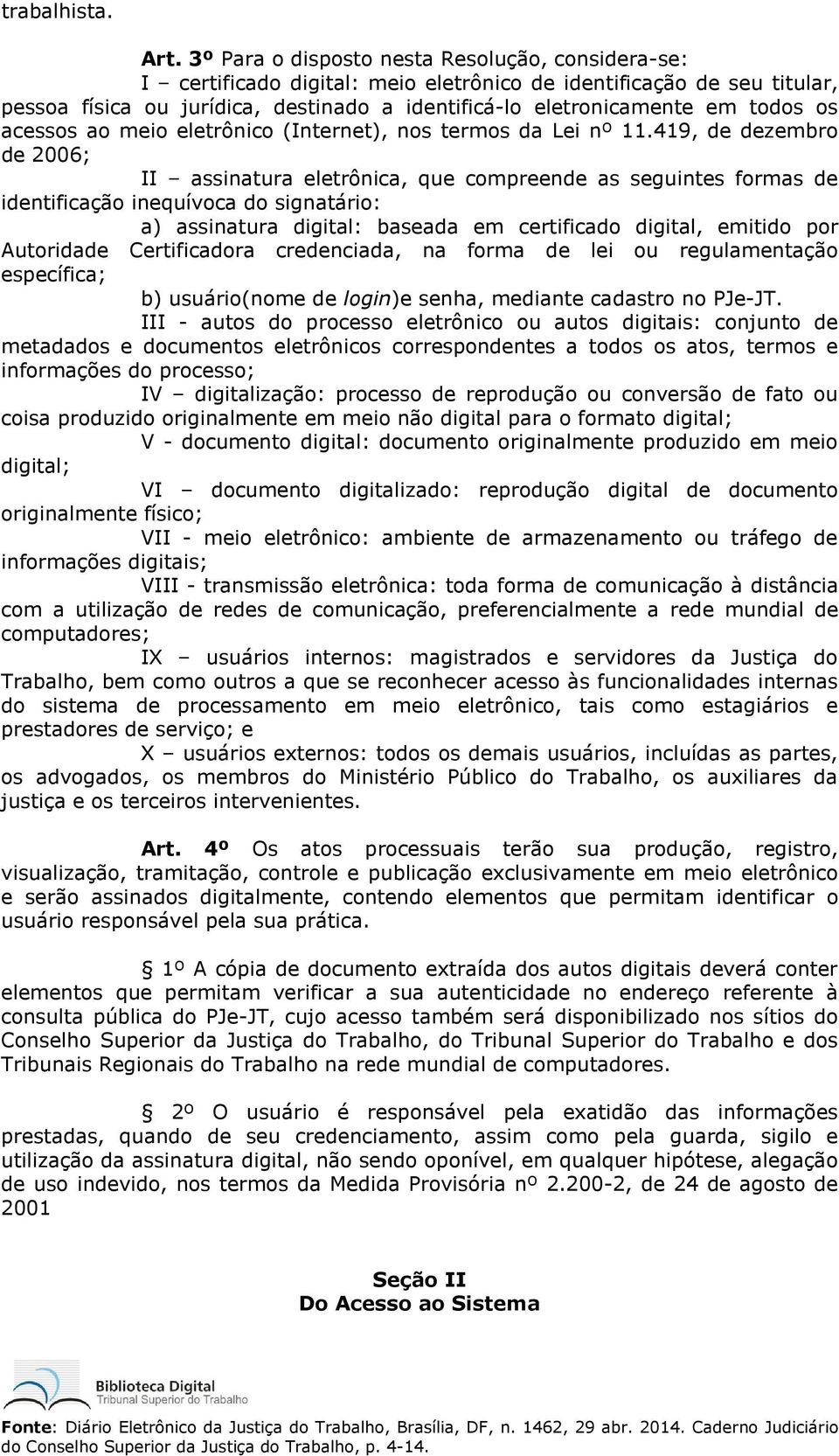 os acessos ao meio eletrônico (Internet), nos termos da Lei nº 11.