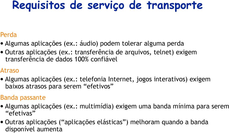 : telefonia Internet, jogos interativos) exigem baixos atrasos para serem efetivos Banda passante Algumas aplicações (ex.