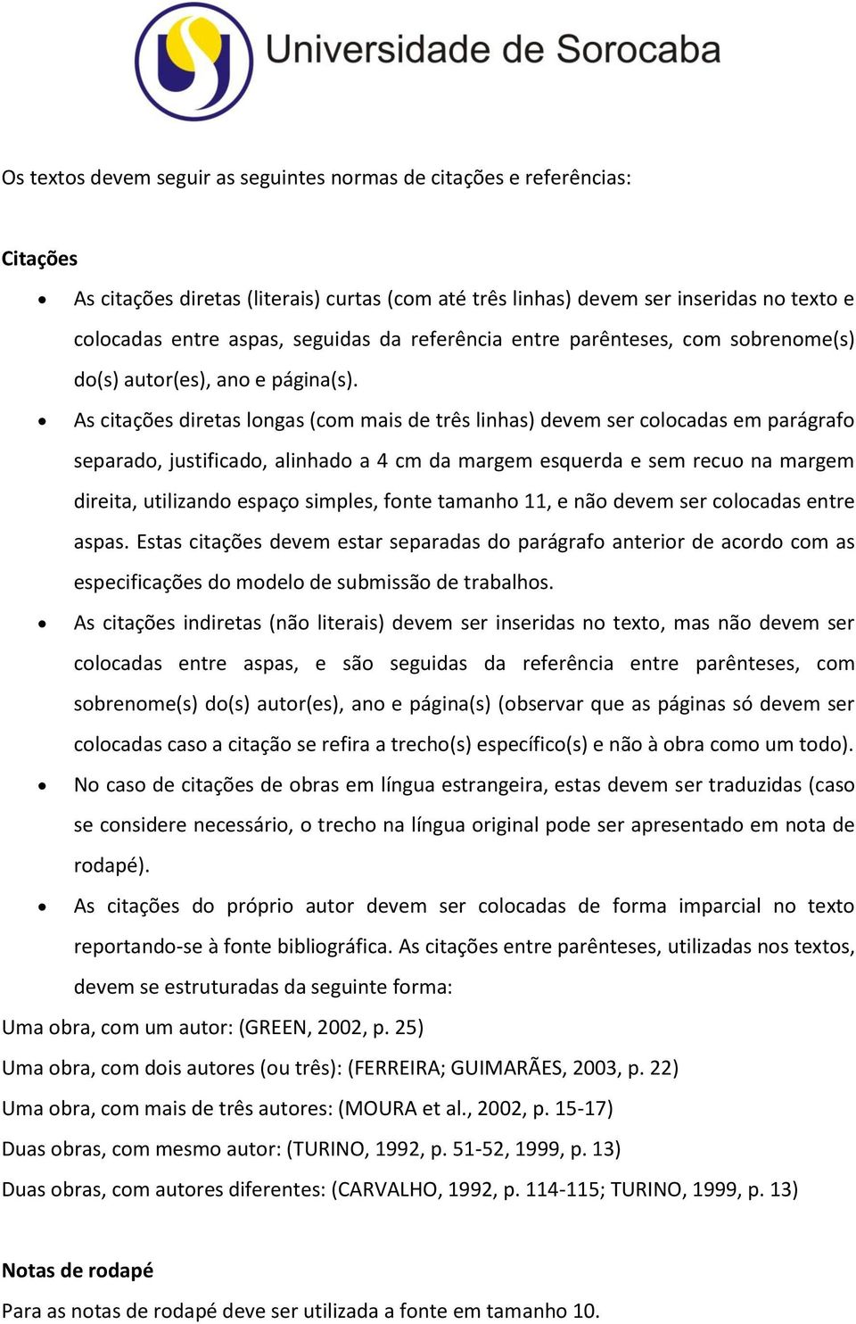 As citações diretas longas (com mais de três linhas) devem ser colocadas em parágrafo separado, justificado, alinhado a 4 cm da margem esquerda e sem recuo na margem direita, utilizando espaço