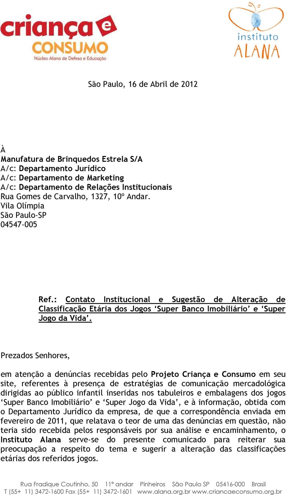 Prezados Senhores, em atenção a denúncias recebidas pelo Projeto Criança e Consumo em seu site, referentes à presença de estratégias de comunicação mercadológica dirigidas ao público infantil