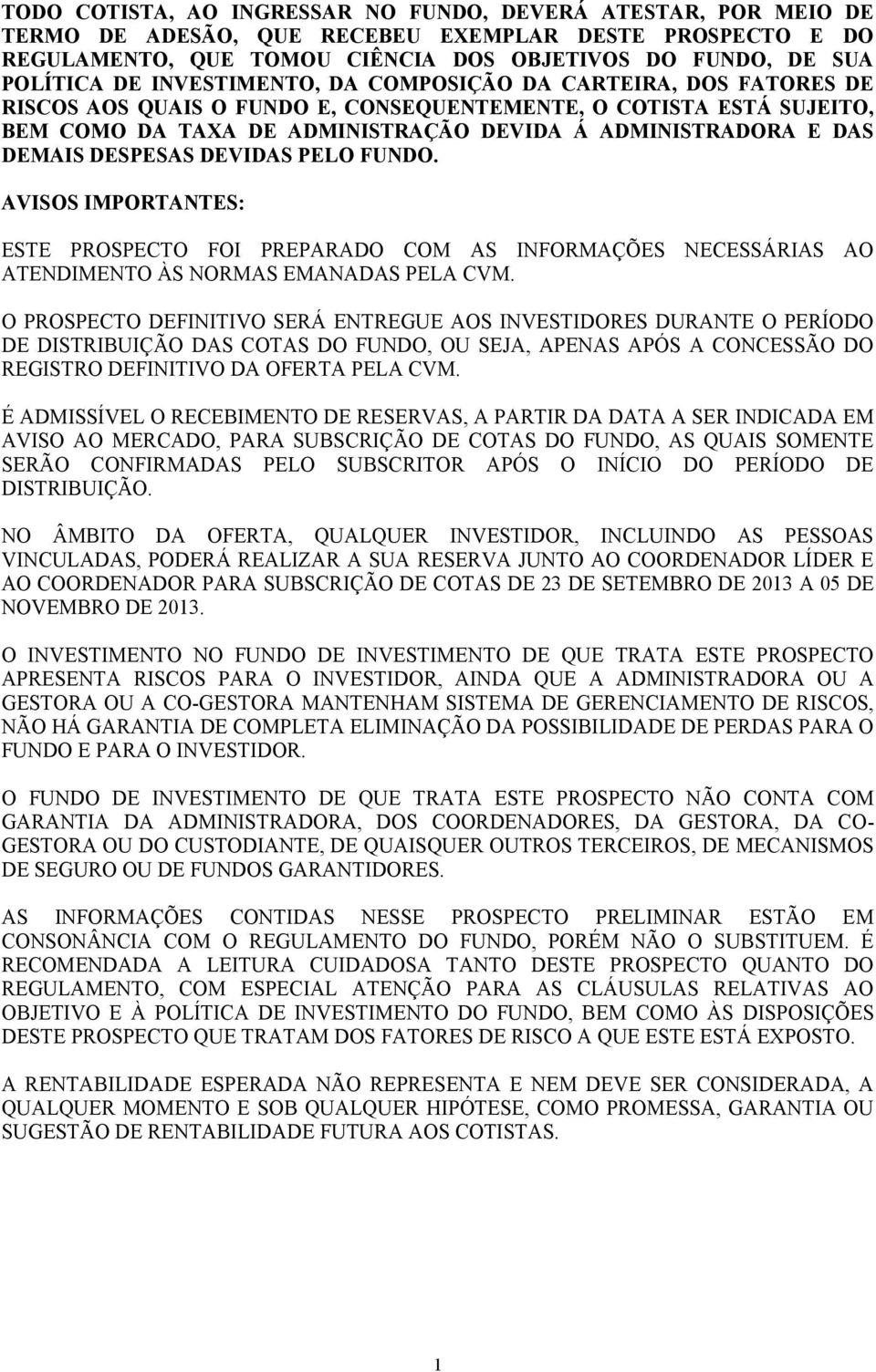 DESPESAS DEVIDAS PELO FUNDO. AVISOS IMPORTANTES: ESTE PROSPECTO FOI PREPARADO COM AS INFORMAÇÕES NECESSÁRIAS AO ATENDIMENTO ÀS NORMAS EMANADAS PELA CVM.