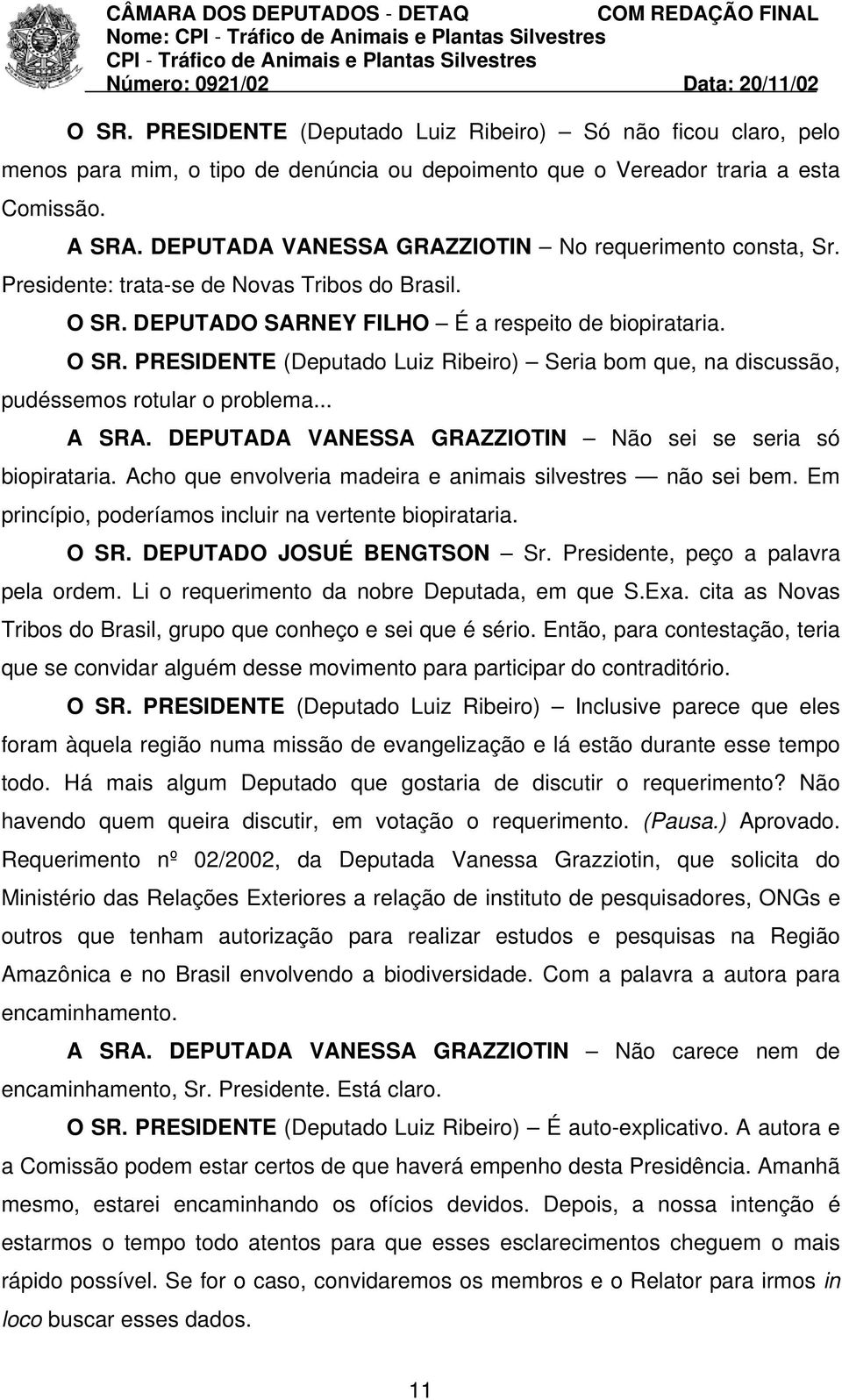 DEPUTADO SARNEY FILHO É a respeito de biopirataria. O SR. PRESIDENTE (Deputado Luiz Ribeiro) Seria bom que, na discussão, pudéssemos rotular o problema... A SRA.