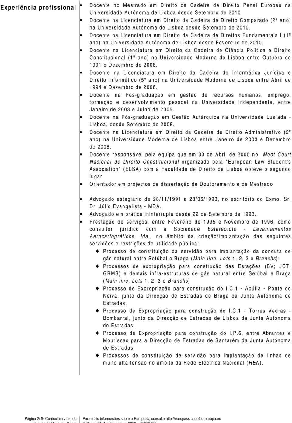 Docente na Licenciatura em Direito da Cadeira de Direitos Fundamentais I (1º ano) na Universidade Autónoma de Lisboa desde Fevereiro de 2010.