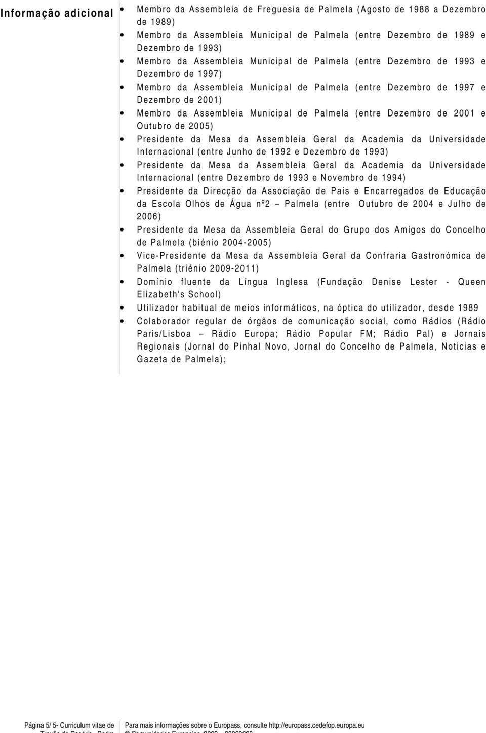 Palmela (entre Dezembro de 2001 e Outubro de 2005) Presidente da Mesa da Assembleia Geral da Academia da Universidade Internacional (entre Junho de 1992 e Dezembro de 1993) Presidente da Mesa da