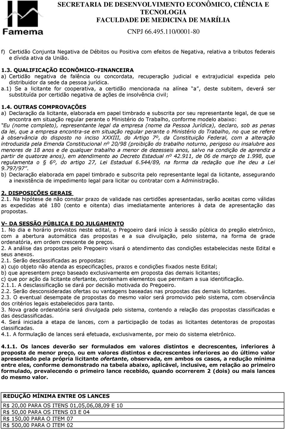 4. OUTRAS COMPROVAÇÕES a) Declaração da licitante, elaborada em papel timbrado e subscrita por seu representante legal, de que se encontra em situação regular perante o Ministério do Trabalho,