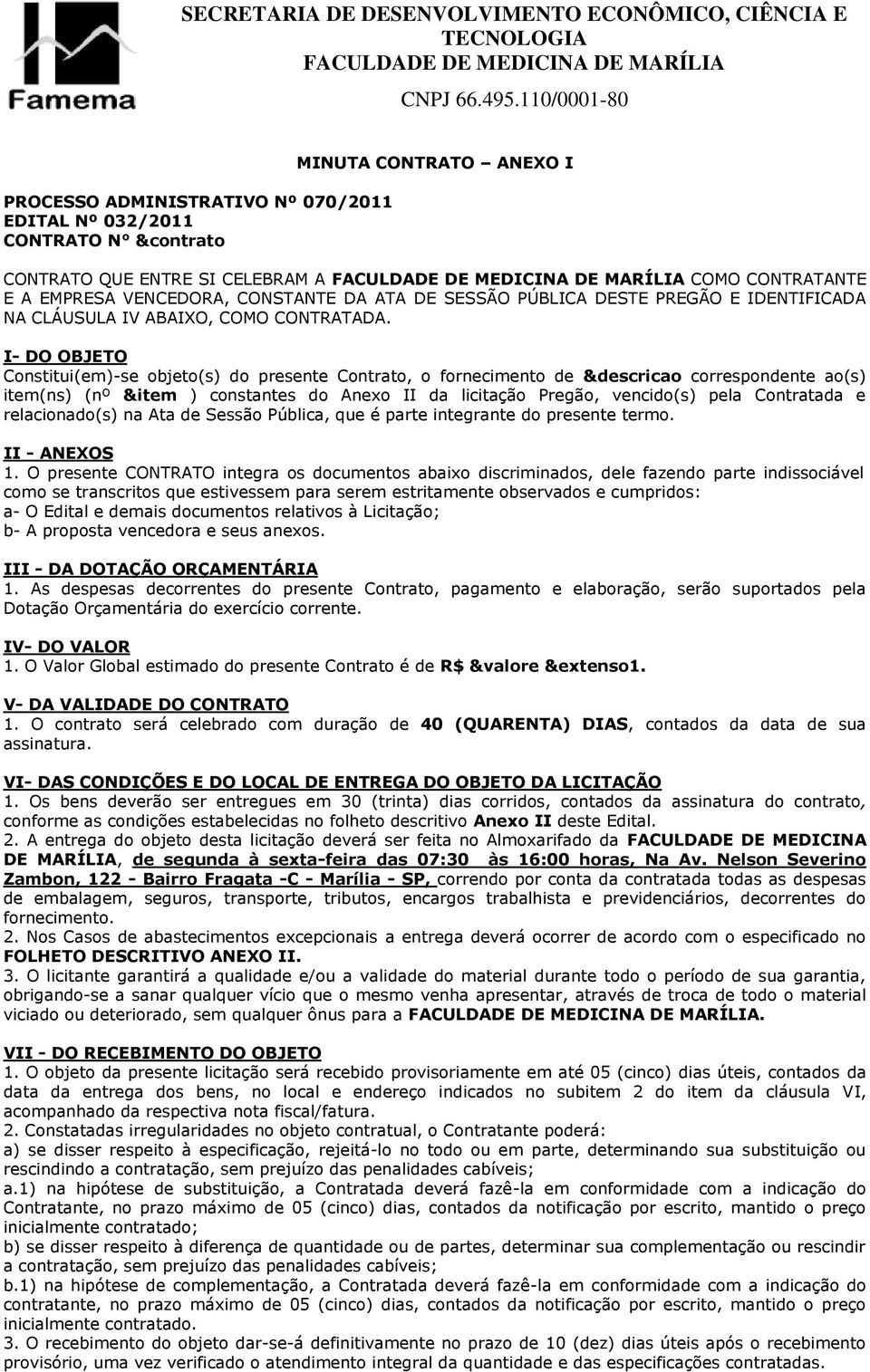 I- DO OBJETO Constitui(em)-se objeto(s) do presente Contrato, o fornecimento de &descricao correspondente ao(s) item(ns) (nº &item ) constantes do Anexo II da licitação Pregão, vencido(s) pela