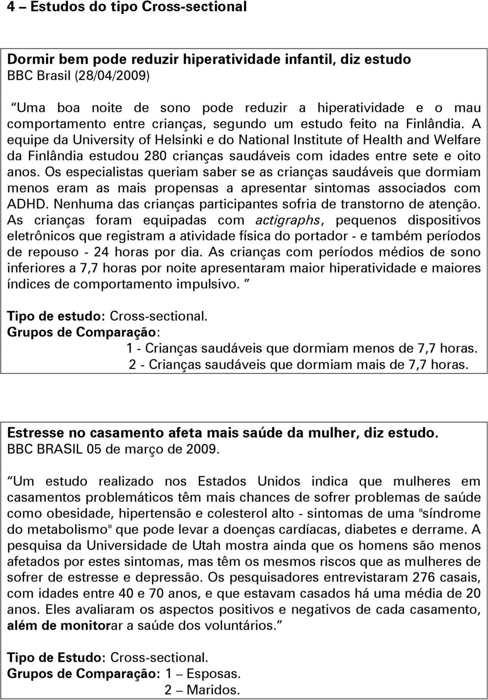 A equipe da University of Helsinki e do National Institute of Health and Welfare da Finlândia estudou 280 crianças saudáveis com idades entre sete e oito anos.