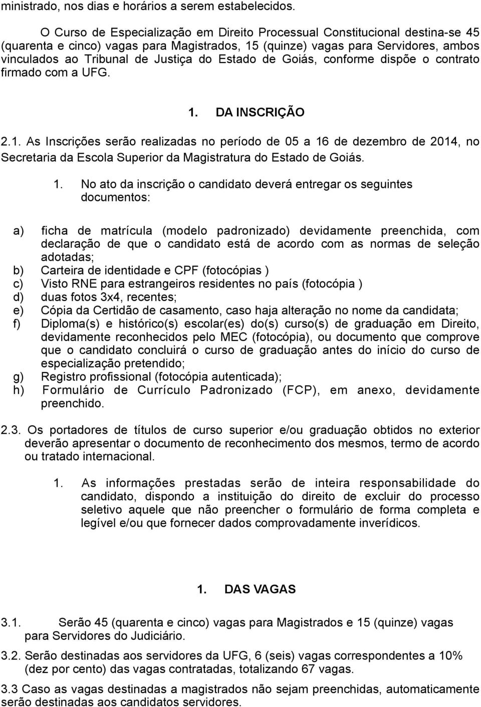 Estado de Goiás, conforme dispõe o contrato firmado com a UFG. 1.