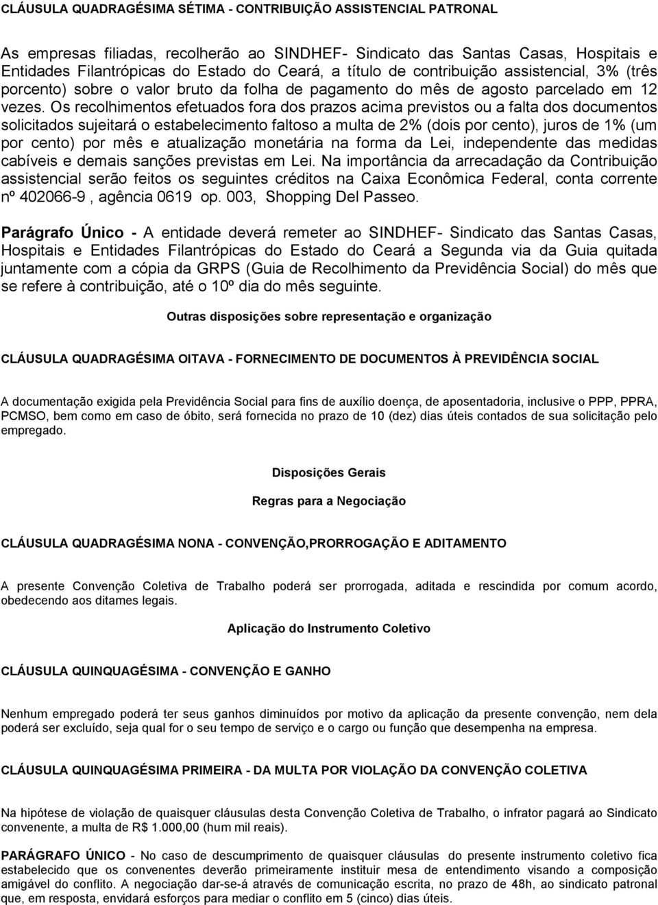 Os recolhimentos efetuados fora dos prazos acima previstos ou a falta dos documentos solicitados sujeitará o estabelecimento faltoso a multa de 2% (dois por cento), juros de 1% (um por cento) por mês