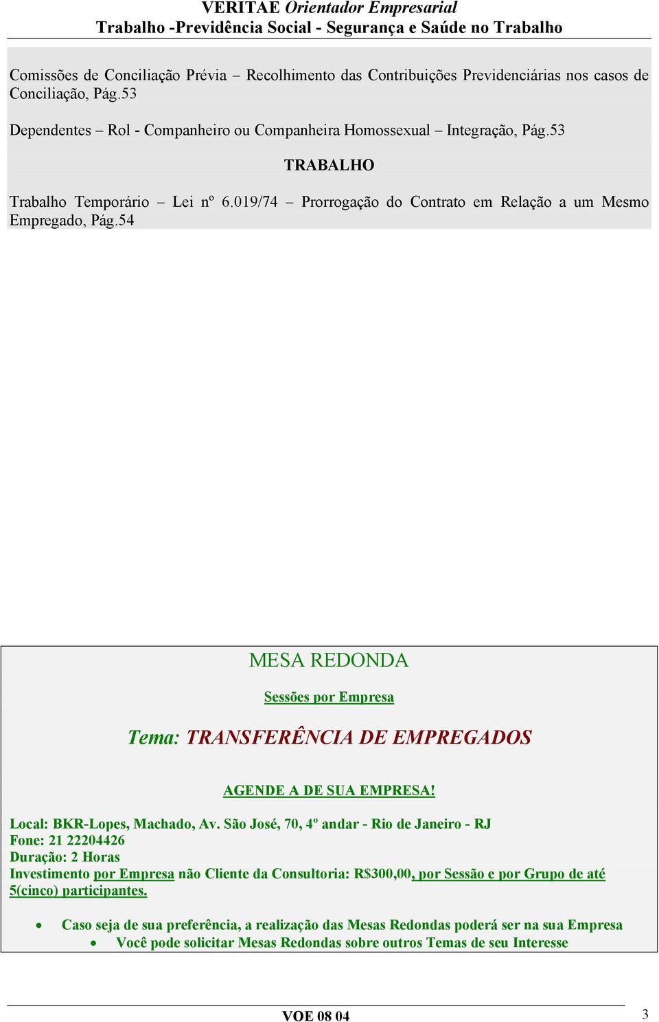 54 MESA REDONDA Sessões por Empresa Tema: TRANSFERÊNCIA DE EMPREGADOS AGENDE A DE SUA EMPRESA! Local: BKR-Lopes, Machado, Av.