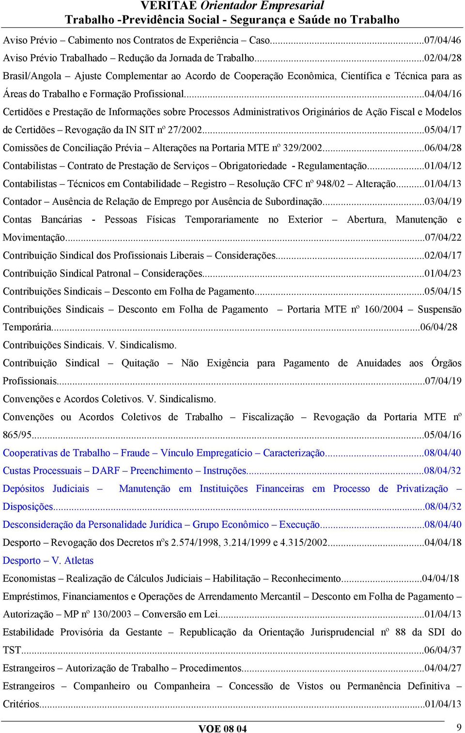 ..04/04/16 Certidões e Prestação de Informações sobre Processos Administrativos Originários de Ação Fiscal e Modelos de Certidões Revogação da IN SIT nº 27/2002.