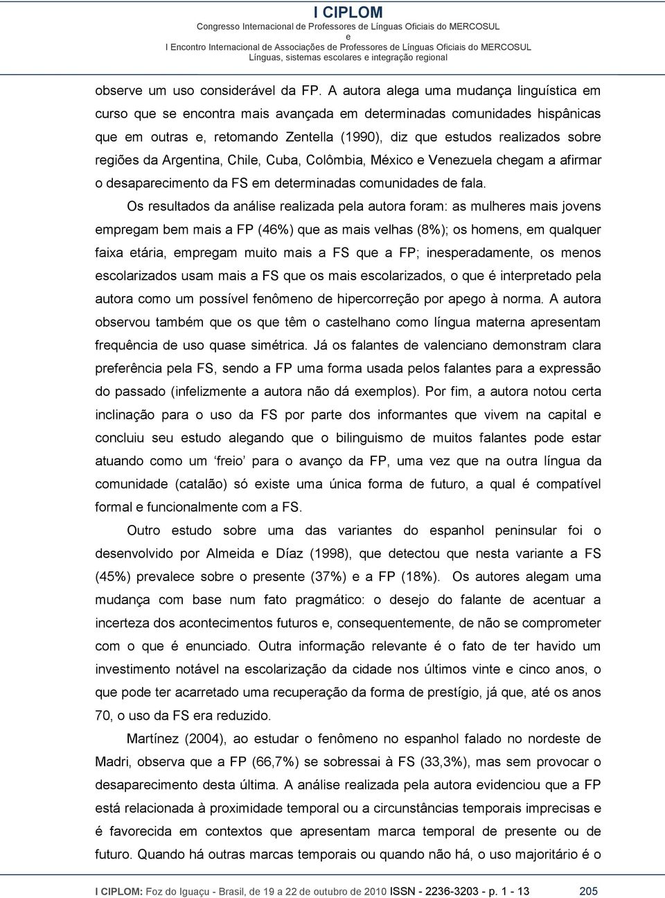 Cuba, Colômbia, México Vnzula chgam a afirmar o dsaparcimnto da FS m dtrminadas comunidads d fala.