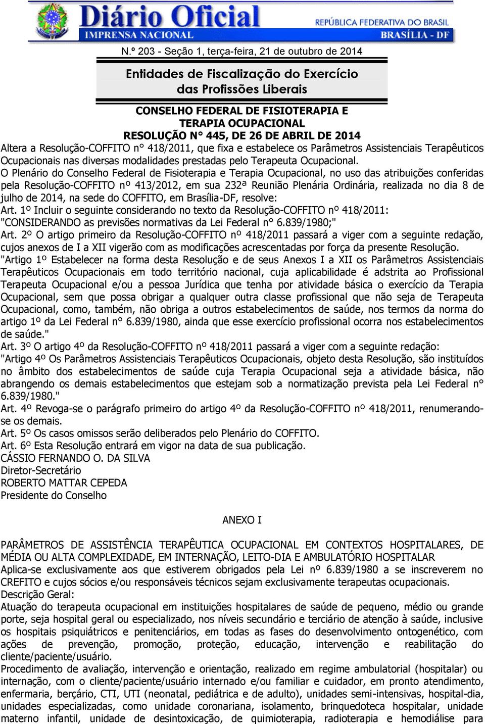 O Plenário do Conselho Federal de Fisioterapia e Terapia Ocupacional, no uso das atribuições conferidas pela Resolução-COFFITO nº 413/2012, em sua 232ª Reunião Plenária Ordinária, realizada no dia 8