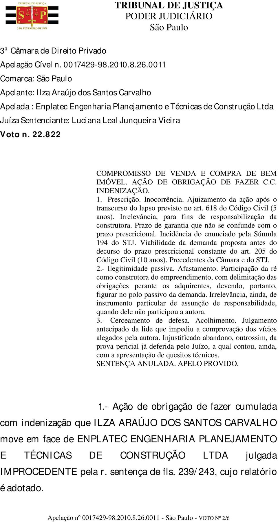 822 COMPROMISSO DE VENDA E COMPRA DE BEM IMÓVEL. AÇÃO DE OBRIGAÇÃO DE FAZER C.C. INDENIZAÇÃO. 1.- Prescrição. Inocorrência. Ajuizamento da ação após o transcurso do lapso previsto no art.