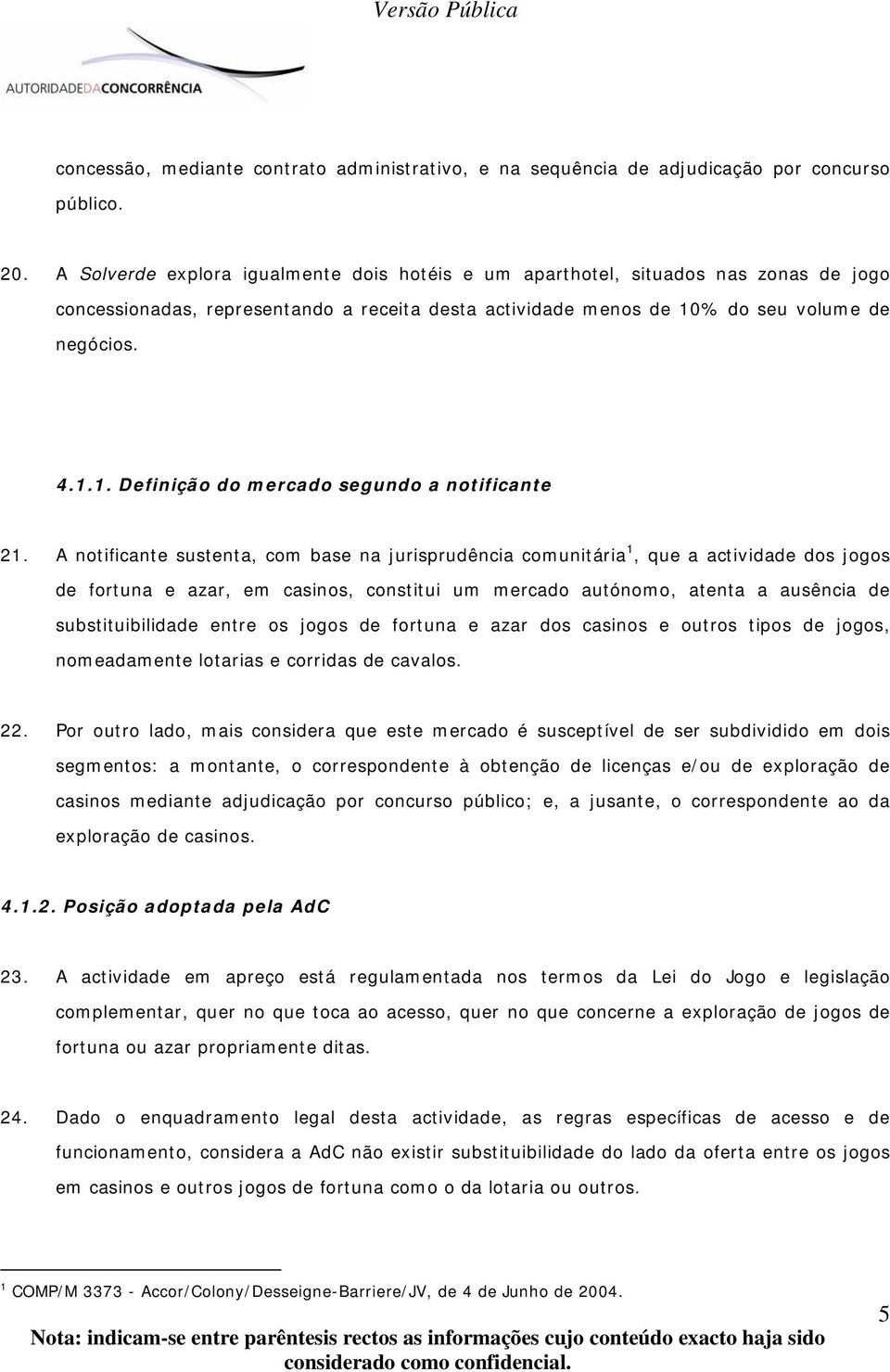 % do seu volume de negócios. 4.1.1. Definição do mercado segundo a notificante 21.