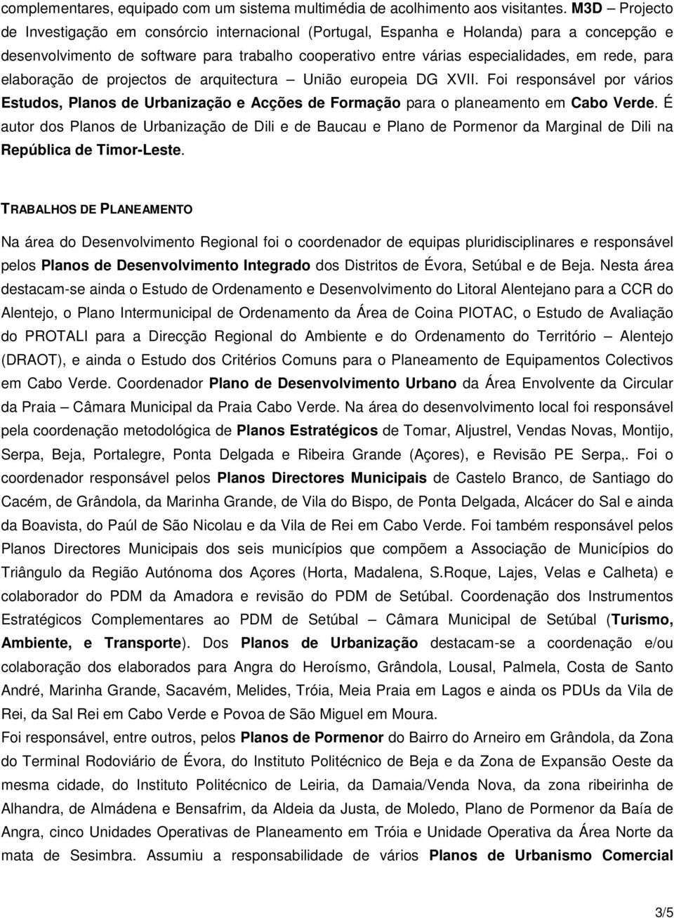 para elaboração de projectos de arquitectura União europeia DG XVII. Foi responsável por vários Estudos, Planos de Urbanização e Acções de Formação para o planeamento em Cabo Verde.