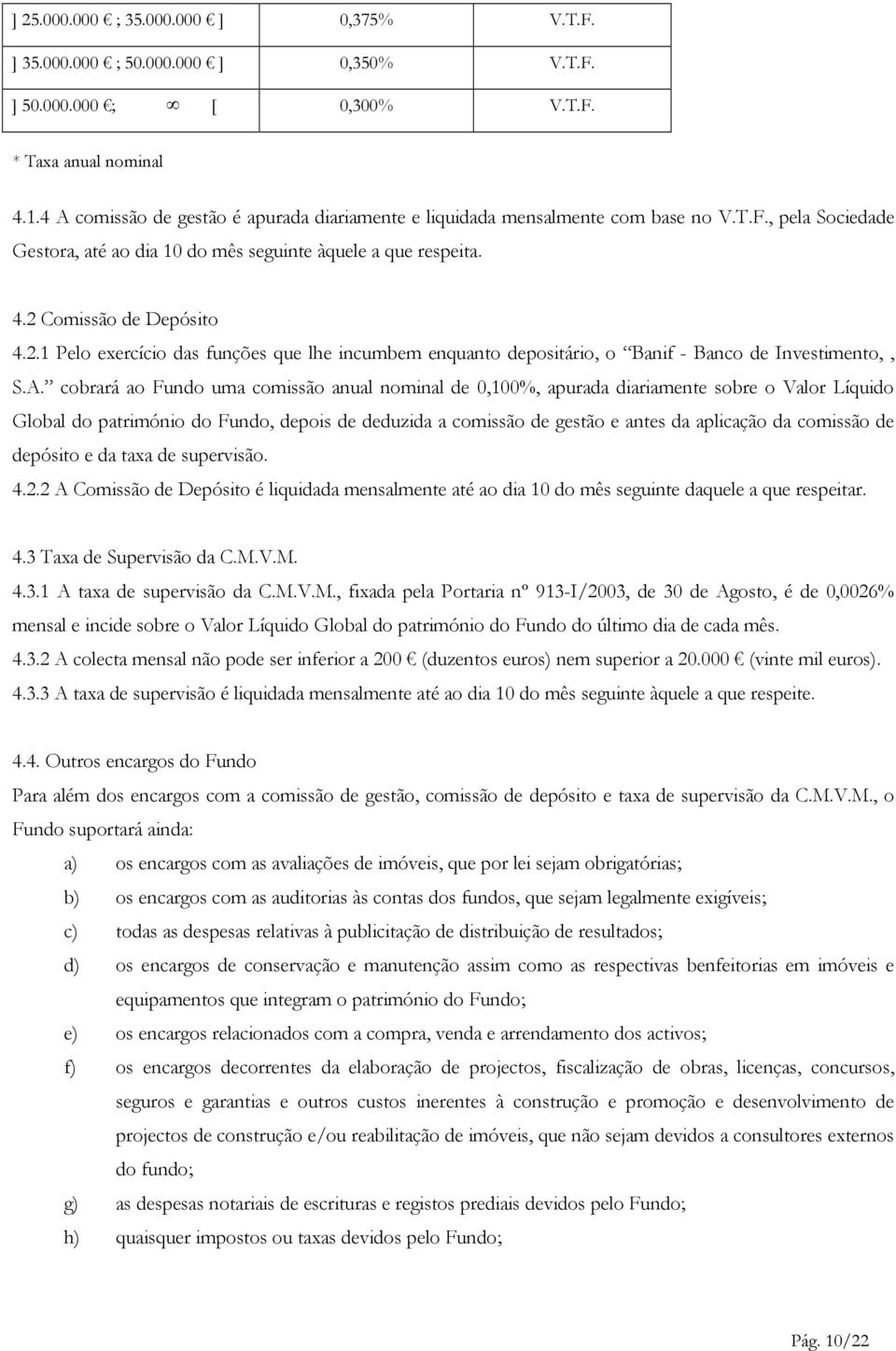 Comissão de Depósito 4.2.1 Pelo exercício das funções que lhe incumbem enquanto depositário, o Banif - Banco de Investimento,, S.A.