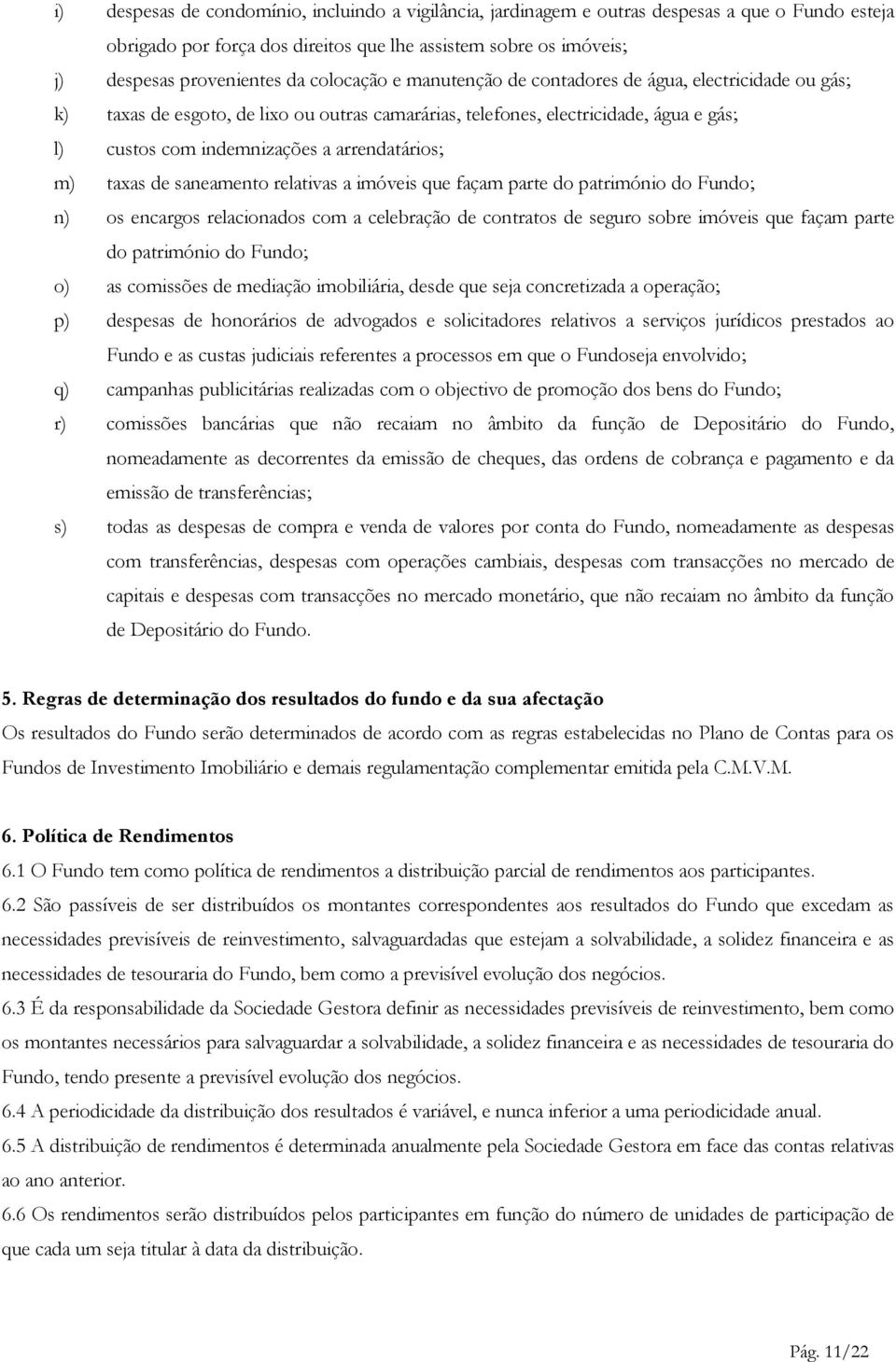 arrendatários; m) taxas de saneamento relativas a imóveis que façam parte do património do Fundo; n) os encargos relacionados com a celebração de contratos de seguro sobre imóveis que façam parte do