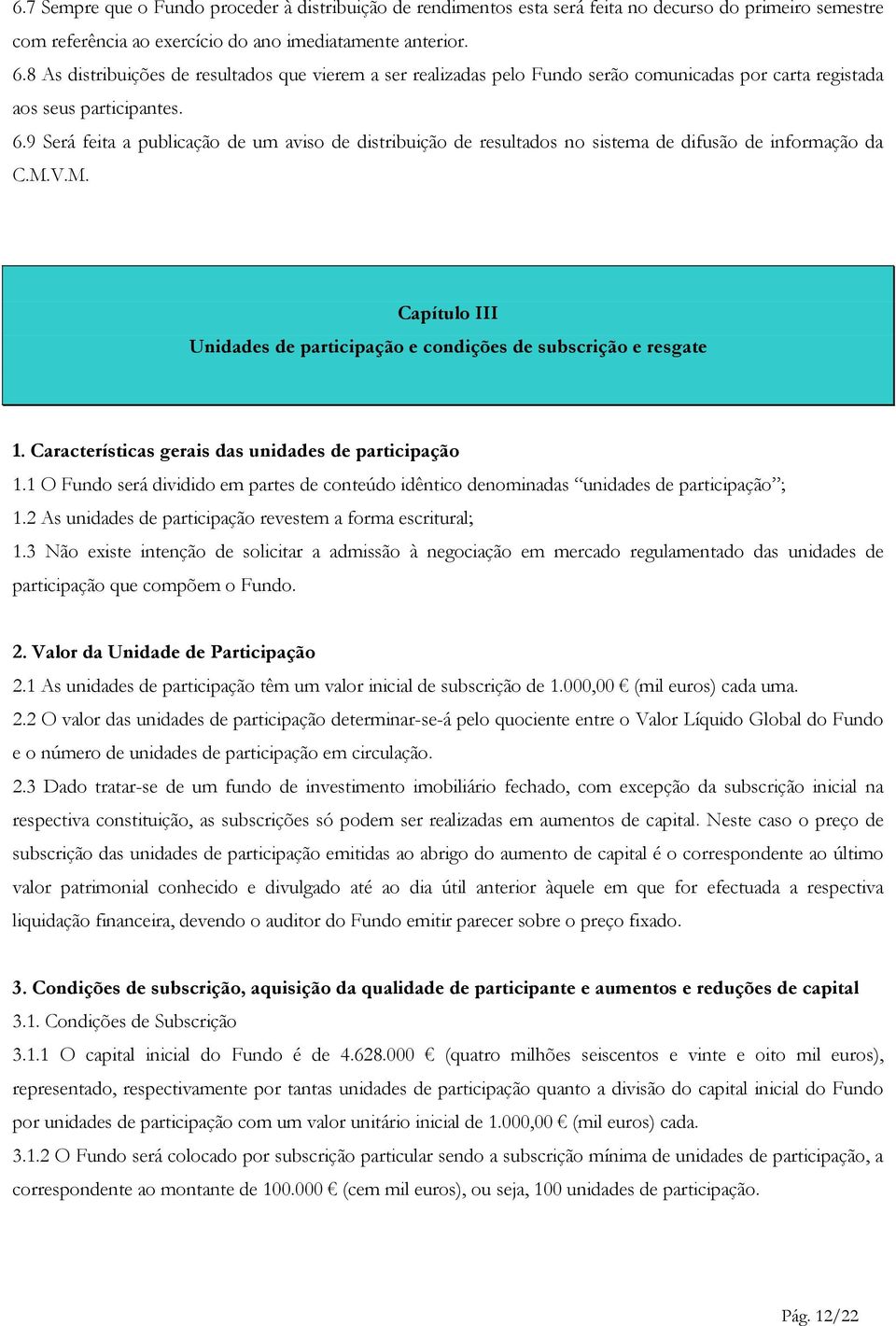 9 Será feita a publicação de um aviso de distribuição de resultados no sistema de difusão de informação da C.M.V.M. Capítulo III Unidades de participação e condições de subscrição e resgate 1.