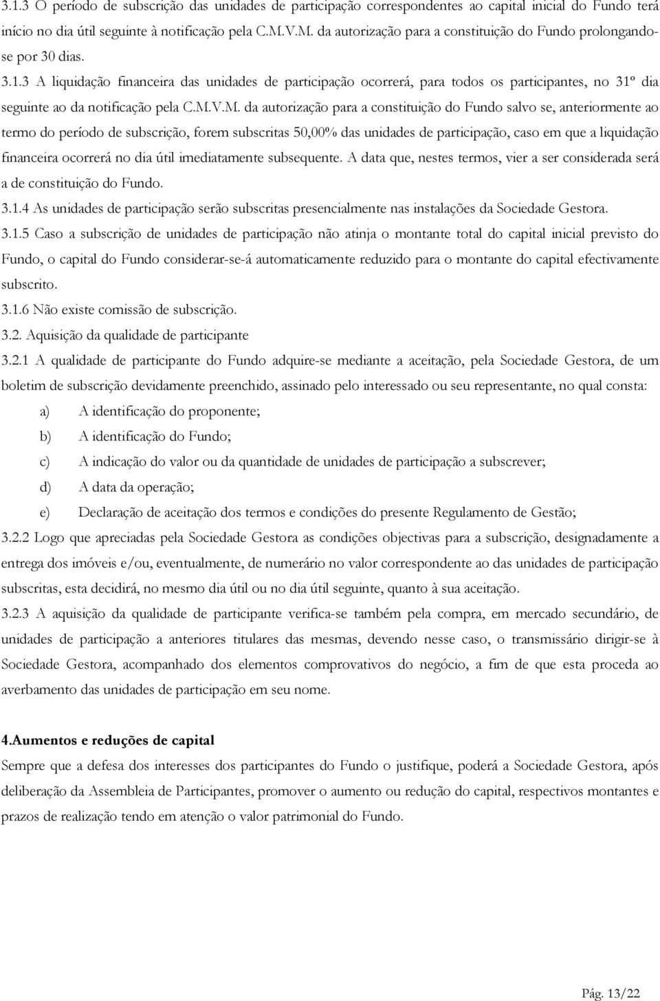 3 A liquidação financeira das unidades de participação ocorrerá, para todos os participantes, no 31º dia seguinte ao da notificação pela C.M.