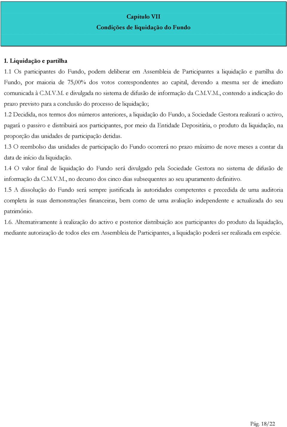 imediato comunicada à C.M.V.M. e divulgada no sistema de difusão de informação da C.M.V.M., contendo a indicação do prazo previsto para a conclusão do processo de liquidação; 1.