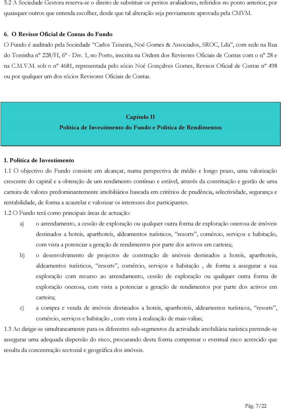 1, no Porto, inscrita na Ordem dos Revisores Oficiais de Contas com o nº 28 e na C.M.