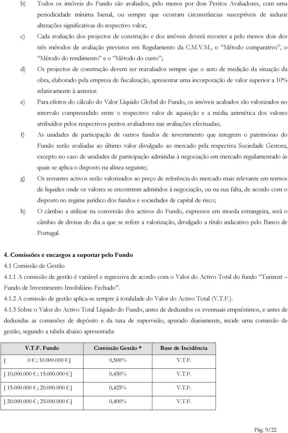 V.M., o Método comparativo, o Método do rendimento e o Método do custo ; d) Os projectos de construção devem ser reavaliados sempre que o auto de medição da situação da obra, elaborado pela empresa