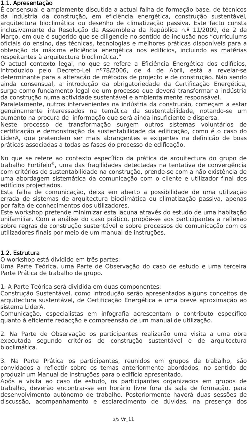 º 11/2009, de 2 de Março, em que é sugerido que se diligencie no sentido de inclusão nos curriculums oficiais do ensino, das técnicas, tecnologias e melhores práticas disponíveis para a obtenção da