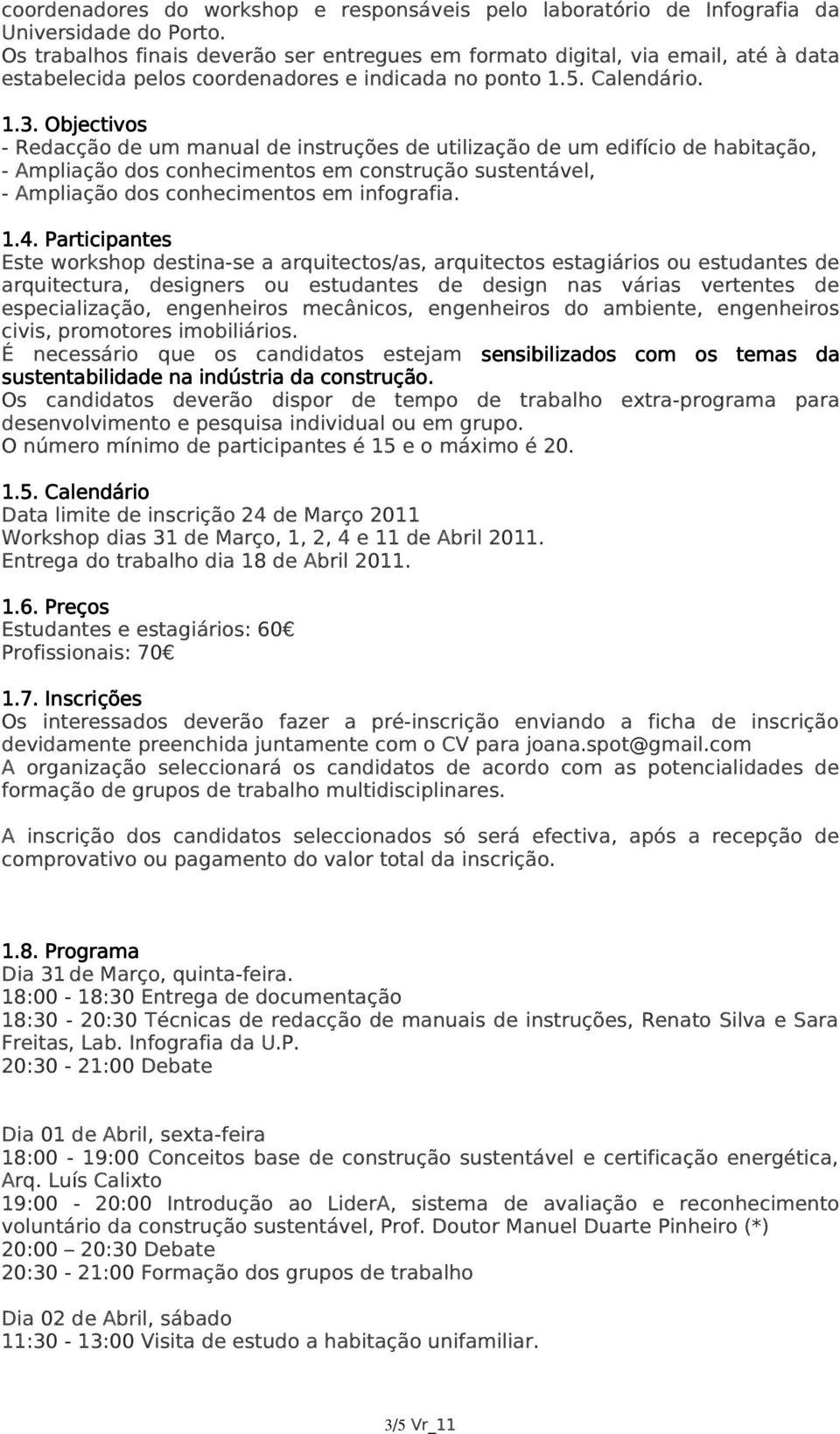 Objectivos - Redacção de um manual de instruções de utilização de um edifício de habitação, - Ampliação dos conhecimentos em construção sustentável, - Ampliação dos conhecimentos em infografia. 1.4.