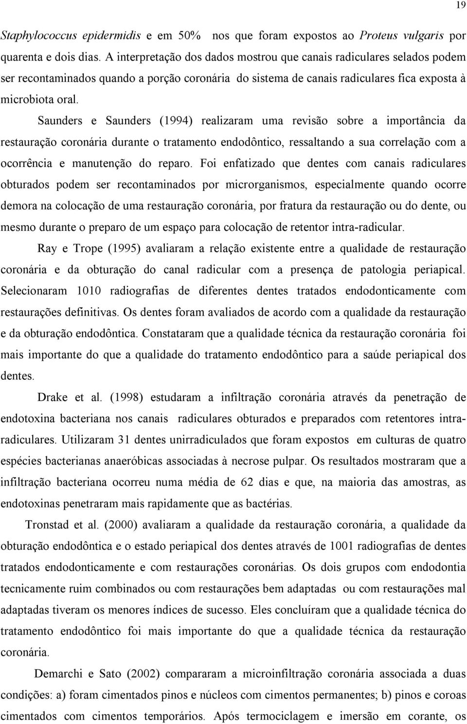 Saunders e Saunders (1994) realizaram uma revisão sobre a importância da restauração coronária durante o tratamento endodôntico, ressaltando a sua correlação com a ocorrência e manutenção do reparo.