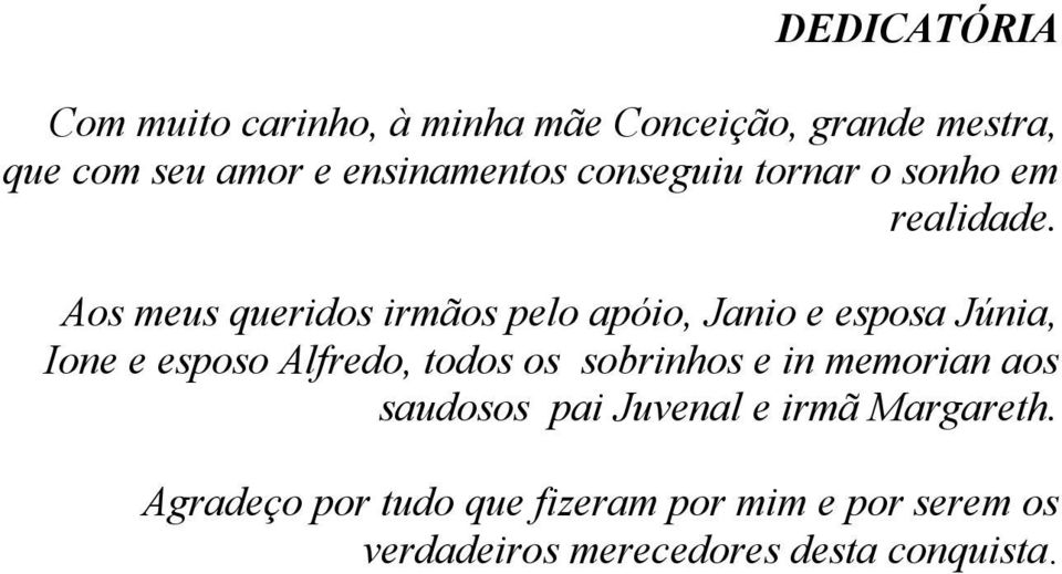 Aos meus queridos irmãos pelo apóio, Janio e esposa Júnia, Ione e esposo Alfredo, todos os