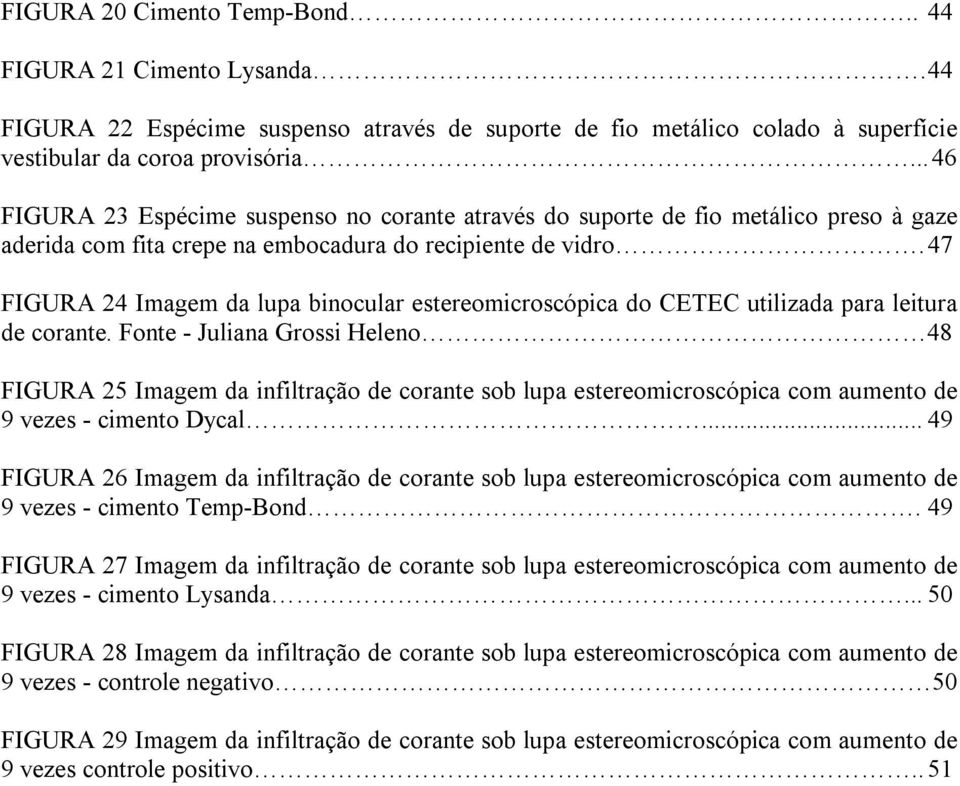 47 FIGURA 24 Imagem da lupa binocular estereomicroscópica do CETEC utilizada para leitura de corante.