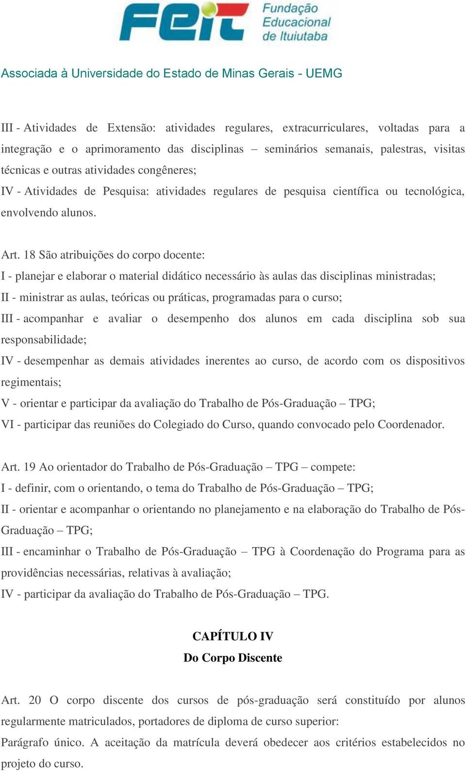 18 São atribuições do corpo docente: I - planejar e elaborar o material didático necessário às aulas das disciplinas ministradas; II - ministrar as aulas, teóricas ou práticas, programadas para o