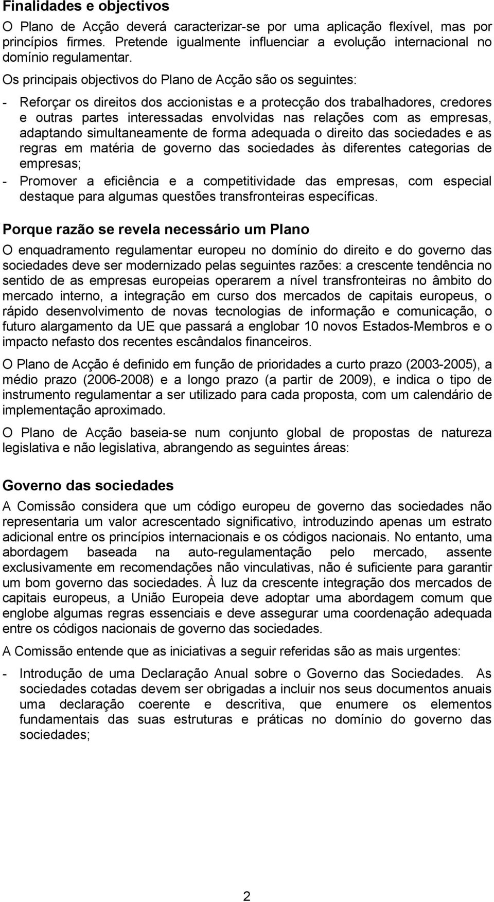 Os principais objectivos do Plano de Acção são os seguintes: - Reforçar os direitos dos accionistas e a protecção dos trabalhadores, credores e outras partes interessadas envolvidas nas relações com