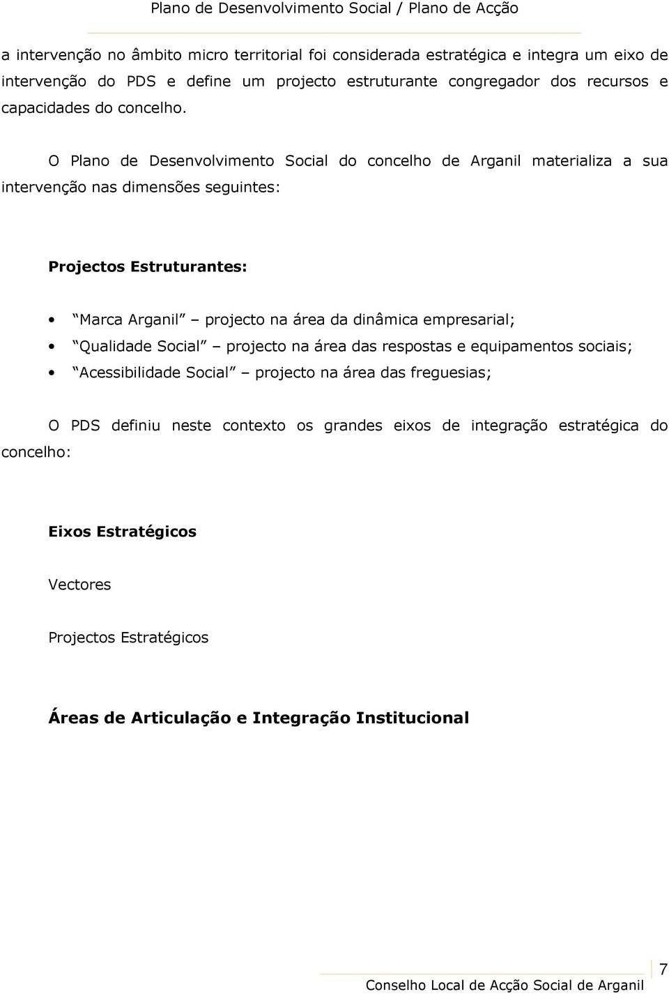 O Plano de Desenvolvimento Social do concelho de Arganil materializa a sua intervenção nas dimensões seguintes: Projectos Estruturantes: Marca Arganil projecto na área da