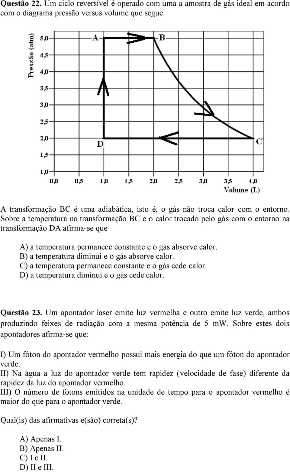 Sobre a temperatura na transformação BC e o calor trocado pelo gás com o entorno na transformação DA afirma-se que A) a temperatura permanece constante e o gás absorve calor.