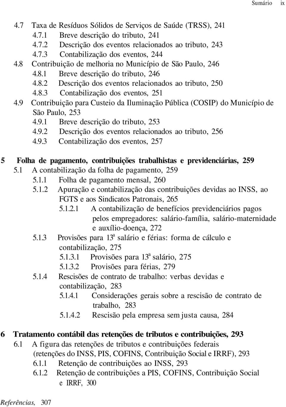 9 Contribuição para Custeio da Iluminação Pública (COSIP) do Município de São Paulo, 253 4.9.1 Breve descrição do tributo, 253 4.9.2 Descrição dos eventos relacionados ao tributo, 256 4.9.3 Contabilização dos eventos, 257 5 Folha de pagamento, contribuições trabalhistas e previdenciárias, 259 5.