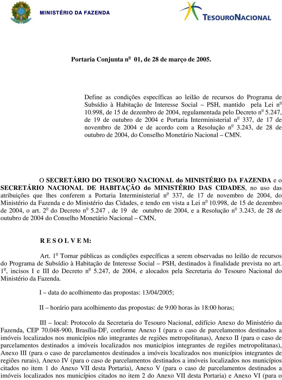 998, de 15 de dezembro de 2004, regulamentada pelo Decreto n o 5.247, de 19 de outubro de 2004 e Portaria Interministerial n o 337, de 17 de novembro de 2004 e de acordo com a Resolução n o 3.