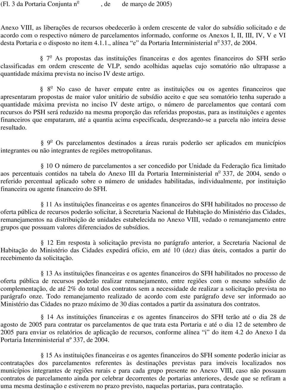 7 o As propostas das instituições financeiras e dos agentes financeiros do SFH serão classificadas em ordem crescente de VLP, sendo acolhidas aquelas cujo somatório não ultrapasse a quantidade máxima