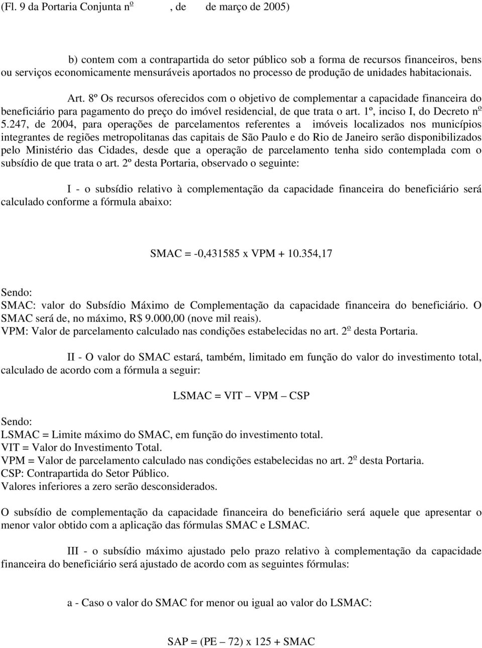 8º Os recursos oferecidos com o objetivo de complementar a capacidade financeira do beneficiário para pagamento do preço do imóvel residencial, de que trata o art. 1º, inciso I, do Decreto n o 5.