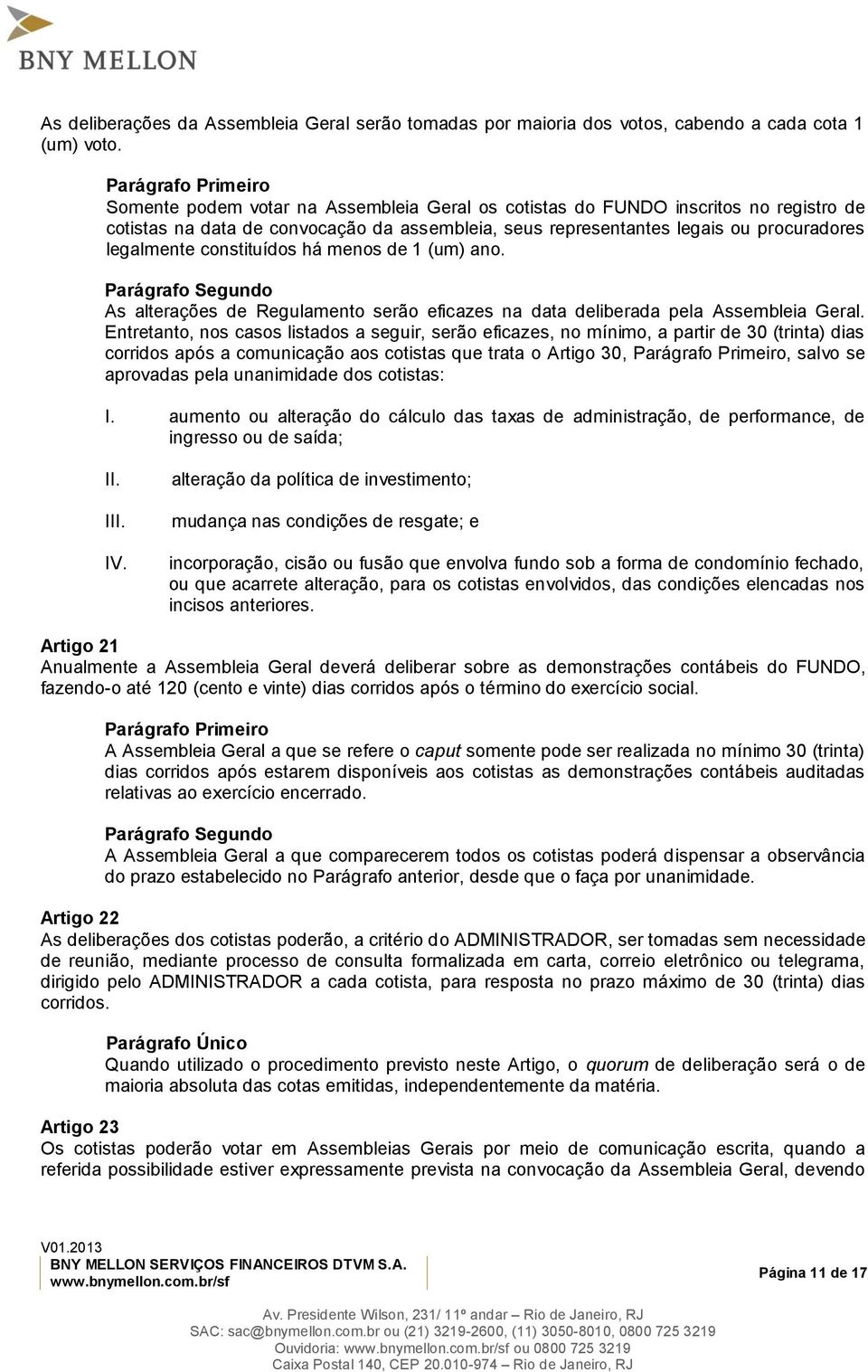 há menos de 1 (um) ano. As alterações de Regulamento serão eficazes na data deliberada pela Assembleia Geral.