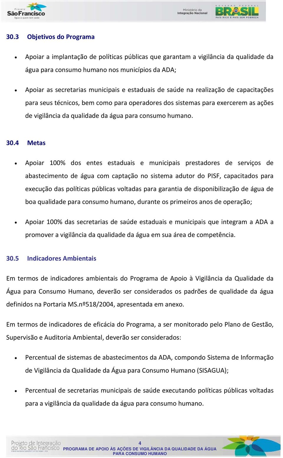 4 Metas Apoiar 100% dos entes estaduais e municipais prestadores de serviços de abastecimento de água com captação no sistema adutor do PISF, capacitados para execução das políticas públicas voltadas