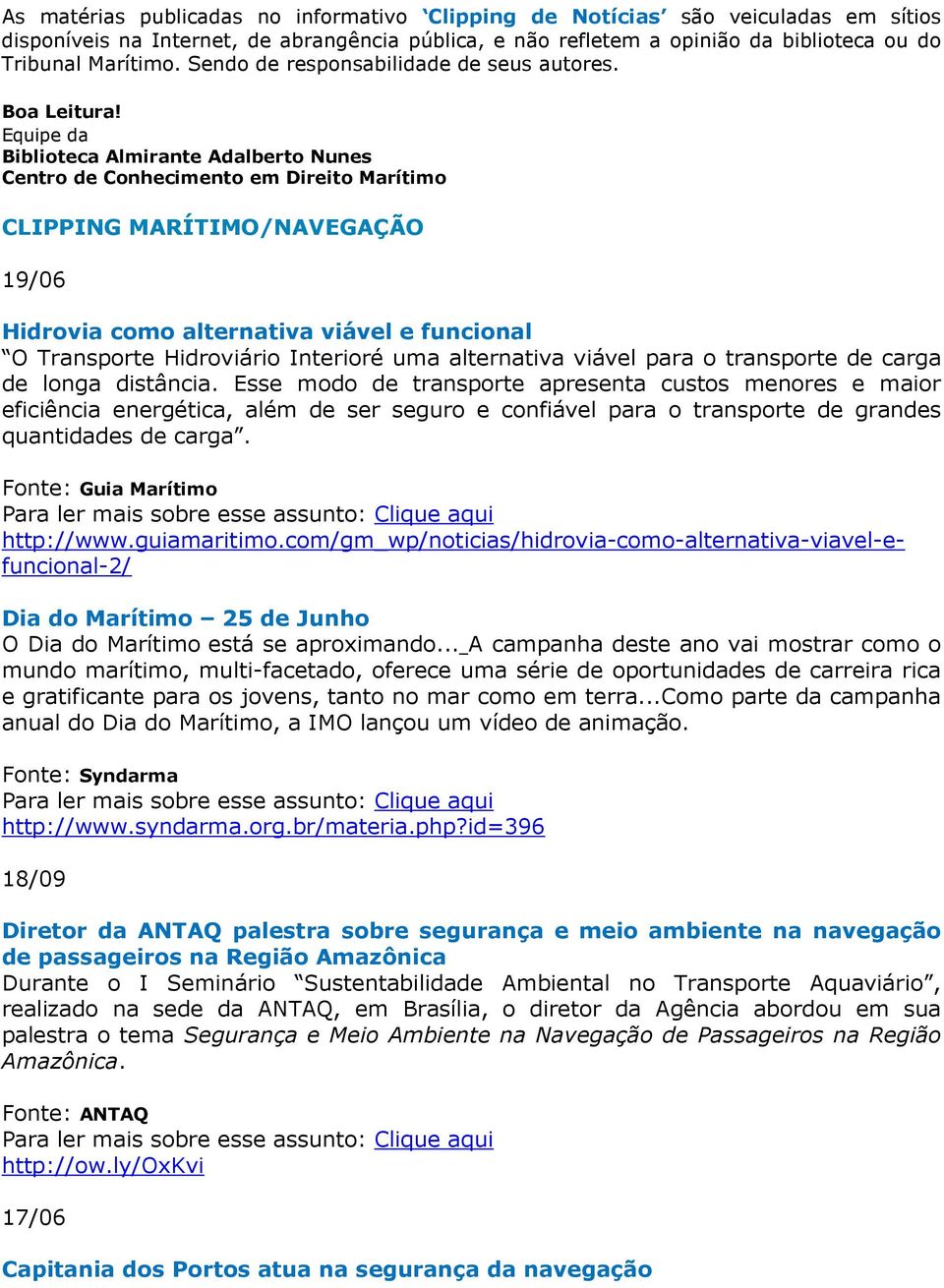 Equipe da Biblioteca Almirante Adalberto Nunes Centro de Conhecimento em Direito Marítimo CLIPPING MARÍTIMO/NAVEGAÇÃO 19/06 Hidrovia como alternativa viável e funcional O Transporte Hidroviário