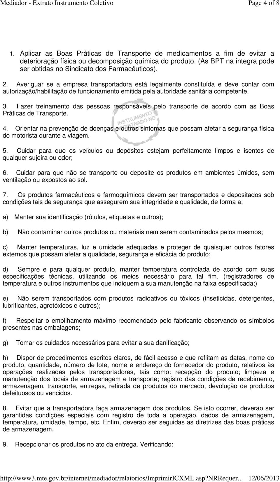 Averiguar se a empresa transportadora está legalmente constituída e deve contar com autorização/habilitação de funcionamento emitida pela autoridade sanitária competente. 3.