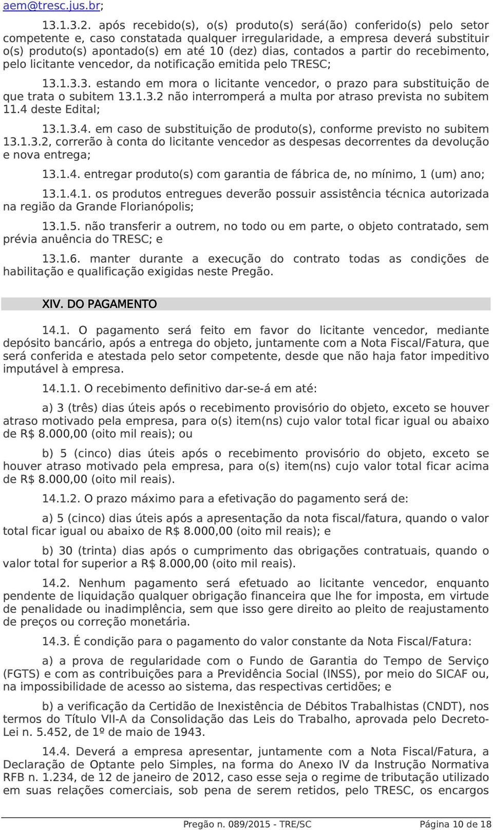 contados a partir do recebimento, pelo licitante vencedor, da notificação emitida pelo TRESC; 13.1.3.3. estando em mora o licitante vencedor, o prazo para substituição de que trata o subitem 13.1.3.2 não interromperá a multa por atraso prevista no subitem 11.